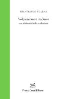 Volgarizzare e tradurre con altri scritti sulla traduzione di Gianfranco Folena edito da Cesati
