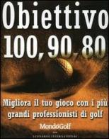 Obiettivo 100, 90, 80. Migliora il tuo gioco con i più grandi professionisti di golf edito da Leonardo International