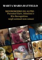 Riconoscere gli altri: parental care, adozioni e kin recognition negli animali non umani di Marta M. Battello edito da Youcanprint