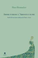 Amore furioso: l'Ariosto e oltre. Studi di letteratura italiana da Dante a Luzi di Hans Honnacker edito da Edizioni Erasmo