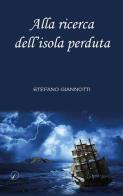 Alla ricerca dell'isola perduta di Stefano Giannotti edito da Altromondo Editore di qu.bi M