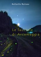 Le lucciole di Arcumeggia di Raffaella Mattana edito da Youcanprint