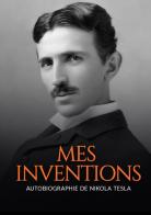 Mes inventions. Autobiographie de Nikola Tesla di Nikola Tesla edito da StreetLib