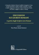Discussioni sui giuristi romani. A partire dagli Scriptores iuris Romani di Orazio Licandro, Valerio Marotta, Javier Paricio edito da Giappichelli