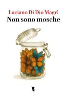 Non sono mosche di Luciano Di Dio Magrì edito da Villaggio Maori