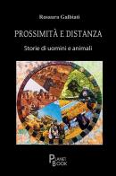 Prossimità e distanza. Storie di uomini e animali di Rosaura Galbiati edito da Planet Book