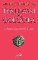 Testimoni del Golgota. Le reliquie della passione di Gesù di Michael Hesemann edito da San Paolo Edizioni