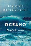 Oceano. Filosofia del pianeta di Simone Regazzoni edito da Ponte alle Grazie