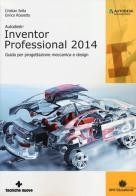 Autodesk Inventor professional 2014. Guida per progettazione meccanica e design di Cristian Sella, Enrico Rossetto edito da Tecniche Nuove