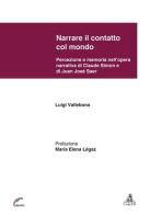 Narrare il contatto col mondo. Percezione e memoria nell'opera narrativa di Claude Simon e di Juan José Saer di Luigi Vallebona edito da CLUEB