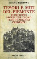 Tesori e miti del Piemonte. Territorio, storia dell'uomo, fede, tradizioni, credenze di Enrico Bertone edito da Priuli & Verlucca
