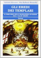 Gli eredi dei templari. Il percorso della massoneria scozzese dal 1° al 33° grado di Antonio Silvestre, Raffaele Mennella edito da BastogiLibri