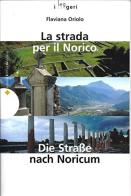 La strada per il Norico. Die Strasse nach Noricum di Flaviana Oriolo edito da LEG Edizioni