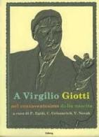 A Virgilio Giotti nel centoventesimo dalla nascita di Pietro Egidi, Claudio Grisancich, Viviana Novak edito da Editreg