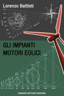 Gli impianti motori eolici di Lorenzo Battisti edito da Battisti Lorenzo