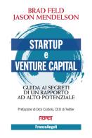 Startup e venture capital. Guida ai segreti di un rapporto ad alto potenziale di Brad Feld, Jason Mendelson edito da Franco Angeli