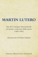 Martin Lutero. Atti del Convegno internazionale nel quinto centenario della nascita (1483-1983) edito da Ginevra Bentivoglio EditoriA