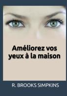 Améliorez vos yeux à la maison di R. Brooks Simpkins edito da StreetLib