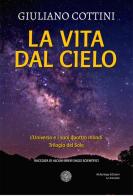 La vita dal cielo. L'universo e i suoi quattro mondi. Trilogia del Sole di Giuliano Cottini edito da Alcheringa