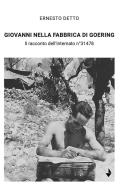Giovanni nella fabbrica di Goering. Il racconto dell'internato n°31478 di Ernesto Detto edito da Venturaedizioni