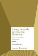 La regia teatrale nel secondo Novecento. Utopie, forme e pratiche. Nuova ediz. di Giovanna Zanlonghi edito da Carocci