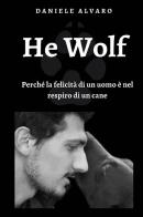 He wolf. Perché la felicità di un uomo è nel respiro di un cane di Daniele Alvaro edito da Youcanprint