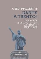 Dante a Trento! Usi e abusi di una retorica nazionale (1890-1921) di Anna Pegoretti edito da Castelvecchi