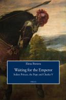 Waiting for the emperor. Italian princes, the pope and Charles V di Elena Bonora edito da Viella