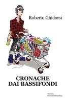 Cronache dai bassifondi di Roberto Ghidorsi edito da Progetto Cultura