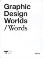 Graphic design worlds/Words. Catalogo della mostra (Milano, 26 gennaio-27 marzo 2011) edito da Mondadori Electa