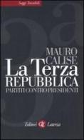 La terza repubblica. Partiti contro presidenti di Mauro Calise edito da Laterza