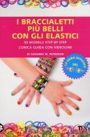 I braccialetti più belli con gli elastici di Suzanne M. Peterson edito da TEA