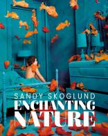 Enchanting nature di Sandy Skoglund edito da Damiani