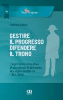 Gestire il progresso, difendere il trono. L'esperienza educativa di un collegio legittimista alla vigilia dell'Unità (1854-1859) di Fabrizio Solieri edito da Anicia (Roma)