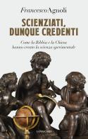 Scienziati, dunque credenti. Come la Bibbia e la Chiesa hanno creato la scienza sperimentale di Francesco Agnoli edito da Cantagalli