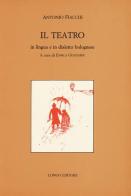Il teatro in lingua e in dialetto bolognese di Antonio Fiacchi edito da Longo Angelo