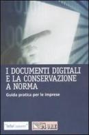 I documenti digitali e la conservazione a norma. Guida pratica per le imprese edito da Il Sole 24 Ore