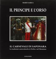 Il principe e l'orso. Il carnevale di Saponara. Le tradizioni carnevalesche in Sicilia e nel messinese di Mario Sarica edito da Pungitopo