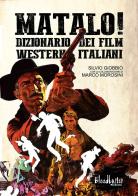 Matalo! Dizionario dei film western italiani di Silvio Giobbio, Marco Morosini edito da Bloodbuster