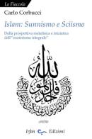 Islam: sunnismo e sciismo. Dalla prospettiva metafisica e iniziatica dell'«esoterismo integrale» di Carlo Corbucci edito da Irfan