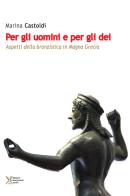 Per gli uomini e per gli dei. Aspetti della bronzistica in Magna Grecia di Marina Castoldi edito da Ediz. Storia e Studi Sociali