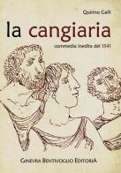 La cangiaria. Commedia inedita del 1541 di Quirino Galli edito da Ginevra Bentivoglio EditoriA