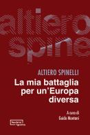 La mia battaglia per un'Europa diversa di Altiero Spinelli edito da Edizioni Società Aperta