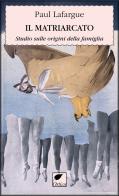 Il matriarcato. Studio sulle origini della famiglia di Paul Lafargue edito da Ortica Editrice