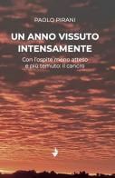 Un anno vissuto intensamente. Con l'ospite meno atteso e più temuto: il cancro di Paolo Pirani edito da Venturaedizioni