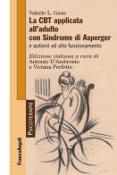 La CBT applicata all'adulto con sindrome di Asperger e autismi ad alto funzionamento di Valerie L. Gaus edito da Franco Angeli