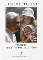 Famiglia, vivi e trasmetti la fede! di Benedetto XVI (Joseph Ratzinger) edito da Libreria Editrice Vaticana