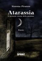 Atarassia. Il presente eterno della passione di Simona Piraneo edito da Booksprint