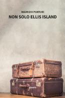 Non solo Ellis Island di Maurizio Punturi edito da Gruppo Albatros Il Filo
