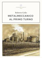 Metalmeccanico al primo turno di Roberto Collo edito da Letteratura Alternativa